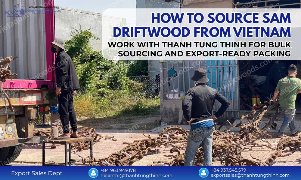 How to source Sam driftwood from Vietnam manufacturer with size shape quantity and packing requirements